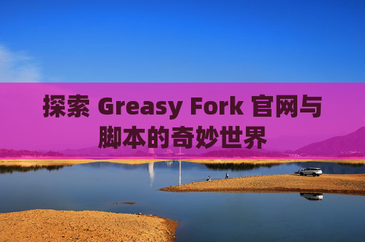 探索 Greasy Fork 官网与脚本的奇妙世界